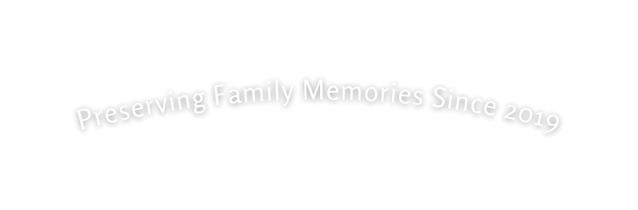 Preserving Family Memories Since 2019